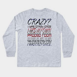 Crazy? I Was Crazy Once. I Had My Own Padded Room. Then The Worms  Came...Worms? I Hate Worms. They Drive Me Crazy! Crazy? I Was Crzy Once... Kids Long Sleeve T-Shirt